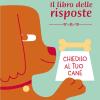 Chiedilo Al Tuo Cane. Il Libro Delle Risposte