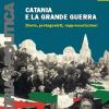 Catania E La Grande Guerra. Storia, Protagonisti, Rappresentazioni