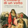 Il mistero di un volto. L'uomo della Sindone e il significato del dolore