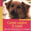 Come Capire Il Cane. Guida Alla Comprensione Del Suo Linguaggio