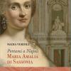 Portami A Napoli. Maria Amalia Di Sassonia. Due Regni E Una Citt Nel Cuore
