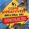 Come sopravvivere nell'era dei dinosauri. Ediz. a colori