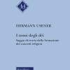 I nomi degli dei. Saggio di teoria della formazione dei concetti religiosi. Nuova ediz.