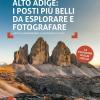 Alto Adige. I Posti Pi Belli Da Esplorare E Fotografare. 45 Escursioni Di Ogni Livello