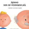 Nonno Non Mi Riconosce Pi. L'alzheimer Raccontato Ai Bambini