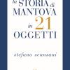 La storia di Mantova in 21 oggetti. Cose che raccontano cose