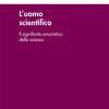 L'uomo scientifico. Il significato umanistico della scienza