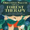 Obiettivo Salute Con La Forest Therapy. Pratiche Integrate Di Shinrin Yoku Per Riconoscere E Gestire Emozioni E Potenzialit