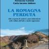 La Romagna Perduta. Alla Scoperta Di Sentieri E Paesi Dimenticati Nelle Vallate Dell'alto E Medio Appennino