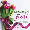 Il linguaggio dei fiori. Dizionario dei nomi e dei significati. Leggende