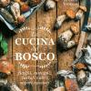 La Cucina Del Bosco. Funghi, Castagne, Tartufi E Altri Sapori Nascosti
