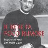 Il Bene Fa Poco Rumore. Biografia Del Beato Don Mario Ciceri