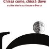 Chiss come, chiss dove e altre storie su Amore e Morte