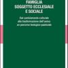 Famiglia soggetto ecclesiale e sociale. Dal cambiamento culturale alla trasformazione dell'uomo: un percorso teologico-pastorale