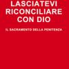 Lasciatevi Riconciliare Con Dio. Il Sacramento Della Penitenza