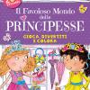 Il Favoloso Mondo Delle Principesse. Gioca, Divertiti E Colora. Con Adesivi