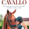 Comunicare Con Il Cavallo. Capire Il Linguaggio Non Verbale Per Una Migliore Complicit Tra Cavallo E Cavaliere