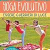 Yoga Evolutivo. Essere Guerrieri Di Luce. Ediz. Illustrata. Con Poster