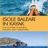 Isole baleari in kayak. Alla scoperta di Maiorca, Minorca, Ibiza e Formentera