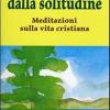 Forza dalla solitudine. Meditazioni sulla vita cristiana