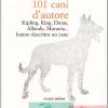 101 Cani D'autore. Kipling, King, Duras, Allende, Moravia... Hanno Descritto Un Cane