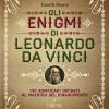 Gli Enigmi Di Leonardo Da Vinci. 140 Rompicapi Ispirati Al Maestro Del Rinascimento