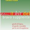 Il Kit Del Bravo Supplente. Giochi Di Logica, Parole E Socialit Per Le Ore Di Supplenza