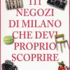 111 negozi di Milano che devi proprio scoprire