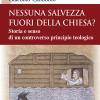 Nessuna salvezza fuori della Chiesa? Storia e senso di un controverso principio teologico