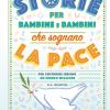 Storie Per Bambine E Bambini Che Sognano La Pace. Per Costruire Insieme Un Mondo Migliore