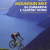 Mountain bike in Lombardia e Canton Ticino. 62 itinerari fra Varese Mendrisio e Como