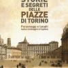 Storie e segreti delle piazze di Torino. Personaggi e luoghi nelle immagini d'epoca