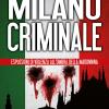 Milano Criminale. Esplosioni Di Violenza All'ombra Della Madonnina