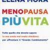 Menopausa pi vita. Tutto quello che dovete sapere (e non avete mai osato chiedere) per affrontare il grande cambiamento