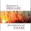 Imparare A Pregare Per Imparare Ad Amare