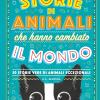 Storie Di Animali Che Hanno Cambiato Il Mondo. 50 Storie Vere Di Animali Eccezionali