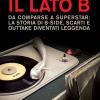 Il Lato B. Da Comparse A Superstar: La Storia Di B-side Scarti E Outtake Diventati Leggenda