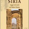 Siria. Viaggio Nel Cuore Del Medio Oriente