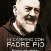 In cammino con padre Pio. Il sorriso nella passione