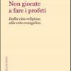 Non giocate a fare i profeti. Dalla vita religiosa alla vita evangelica