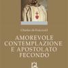 Amorevole contemplazione e apostolato fecondo. Testo francese a fronte