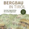 Bergbau in Tirol. Von der Urgeschichte bis in Die Gegenwart. Nord- und Osttirol, Sdtirol, Trentino