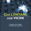 Cos lontani, cos vicini. Crescere come coppia tra difficolt e speranza