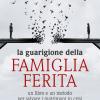 La Guarigione Della Famiglia Ferita. Un Libro E Un Metodo Per Salvare I Matrimoni In Crisi