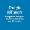 Teologia dell'amore. Prospettive teologico-filosofiche in dialogo con il Carmelo