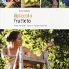 Il Piccolo Frutteto. Come Piantare E Curare Il Frutteto Familiare. Ediz. Illustrata