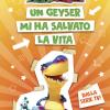 Un geyser mi ha salvato la vita. Dummysaurs. Ediz. a colori