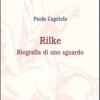 Rilke. Biografia Di Uno Sguardo