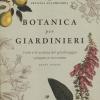 Botanica Per Giardinieri. L'arte E La Scienza Del Giardinaggio Spiegate E Raccontate