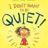 I Don't Want To Be Quiet!